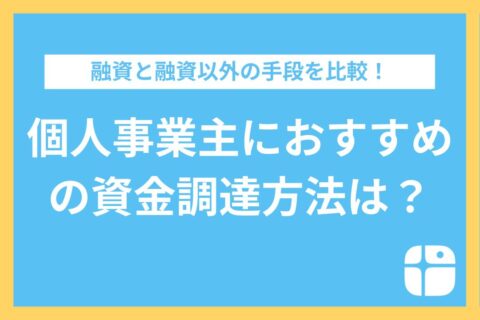 個人事業主の資金調達方法を徹底解説！融資と融資以外のおすすめ手段を比較