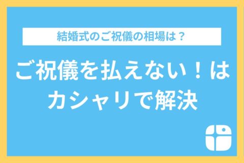 結婚式のご祝儀の相場は？「祝いたくてもお金がない」を解決する新しい資金調達方法もご紹介